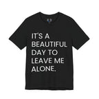 Beautiful Day To Leave Me Alone T-Shirt
