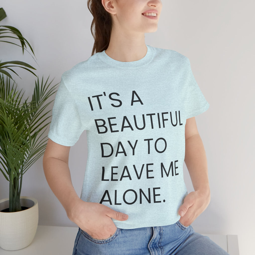 Beautiful Day To Leave Me Alone T-Shirt