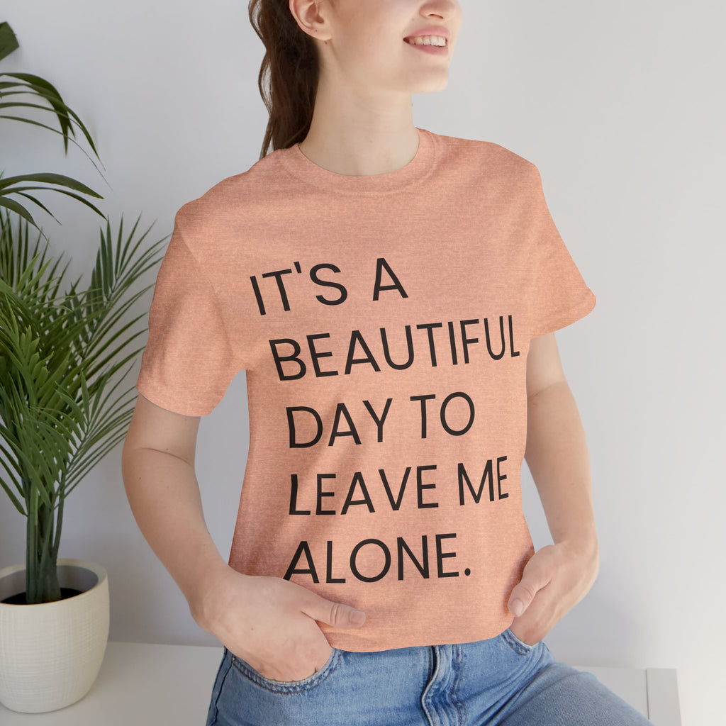 Beautiful Day To Leave Me Alone T-Shirt