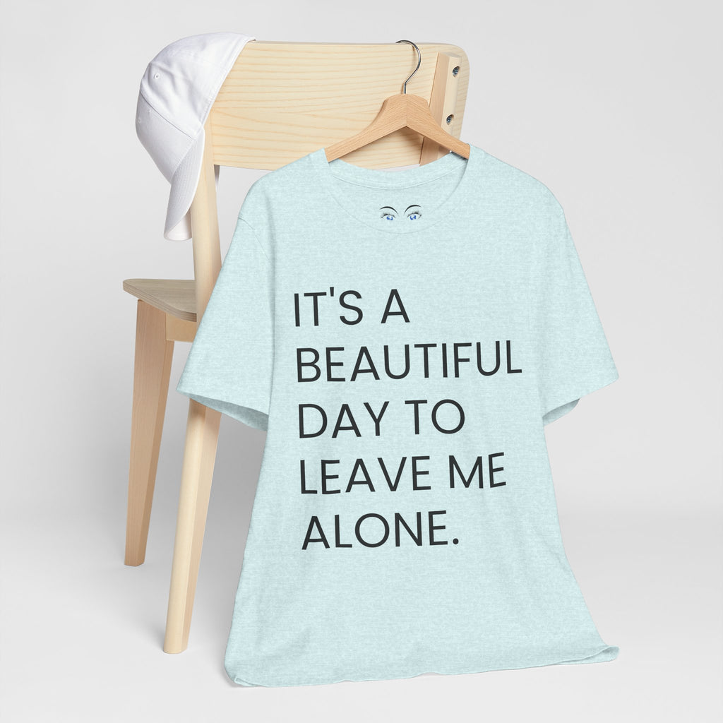 Beautiful Day To Leave Me Alone T-Shirt