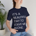 Beautiful Day To Leave Me Alone T-Shirt